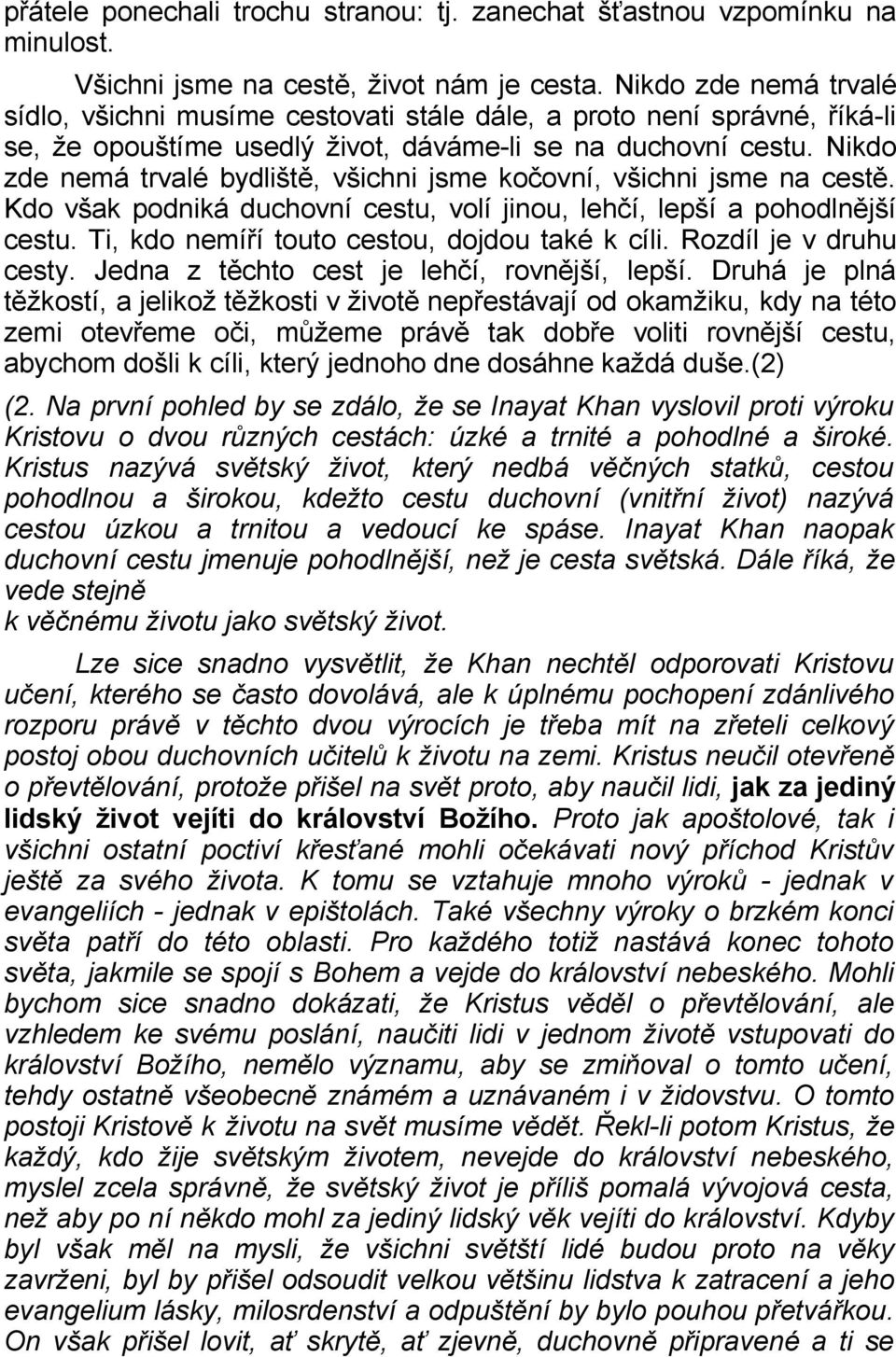 Nikdo zde nemá trvalé bydliště, všichni jsme kočovní, všichni jsme na cestě. Kdo však podniká duchovní cestu, volí jinou, lehčí, lepší a pohodlnější cestu.