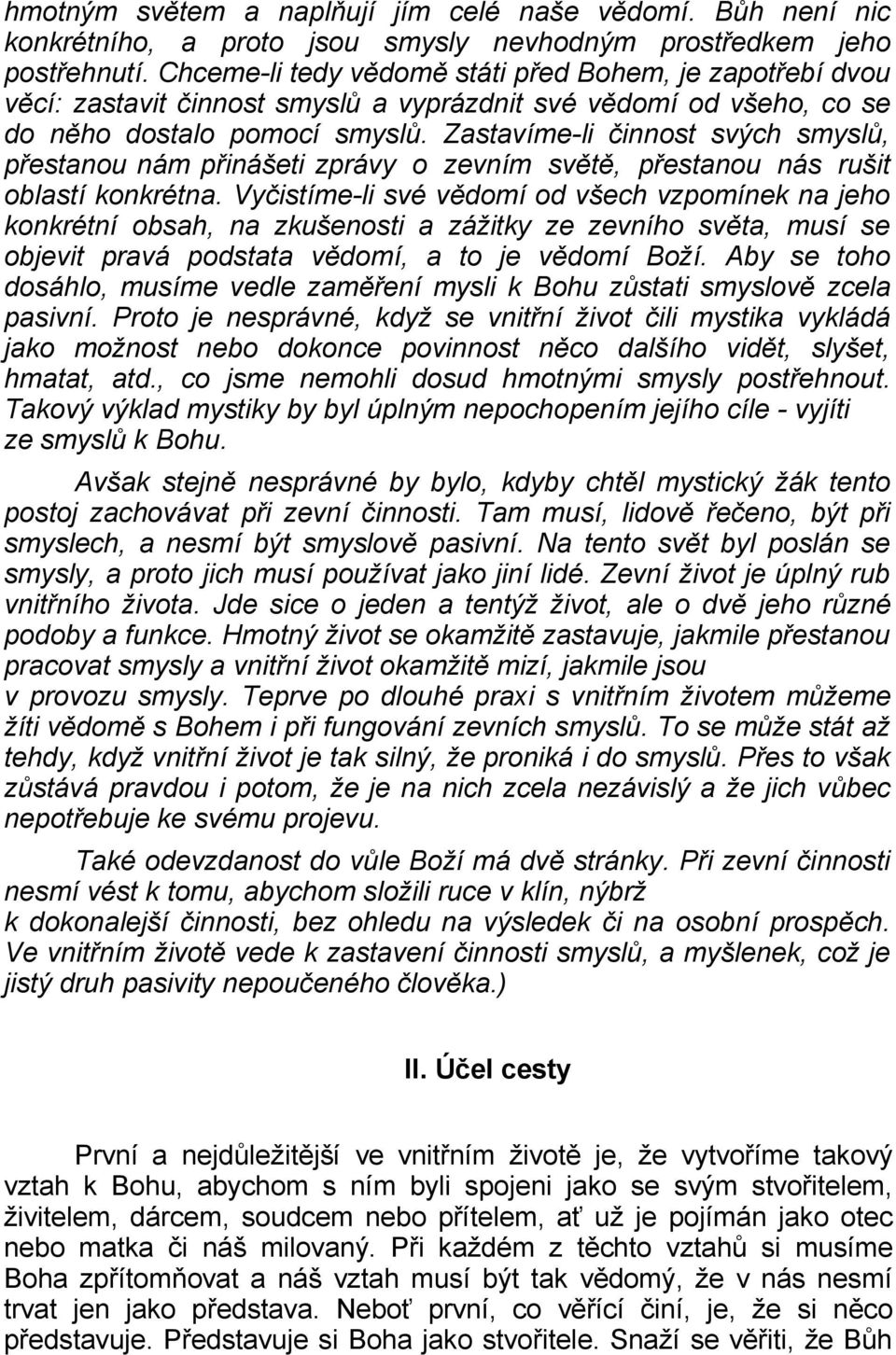 Zastavíme-li činnost svých smyslů, přestanou nám přinášeti zprávy o zevním světě, přestanou nás rušit oblastí konkrétna.