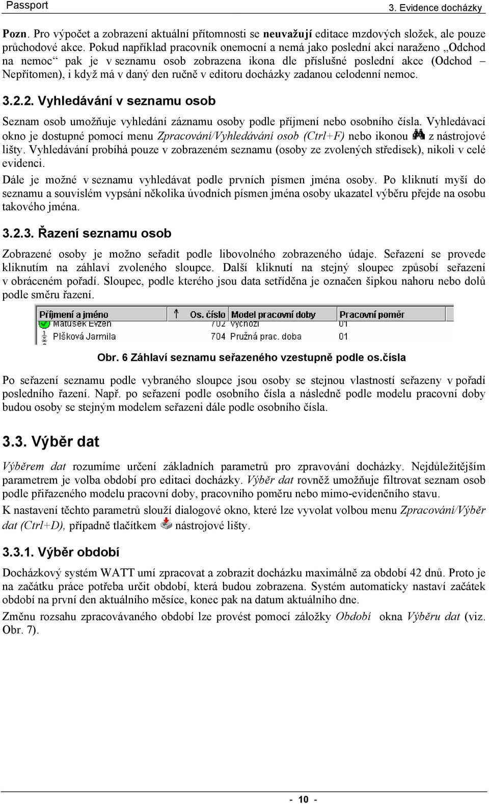 v editoru docházky zadanou celodenní nemoc. 3.2.2. Vyhledávání v seznamu osob Seznam osob umožňuje vyhledání záznamu osoby podle příjmení nebo osobního čísla.