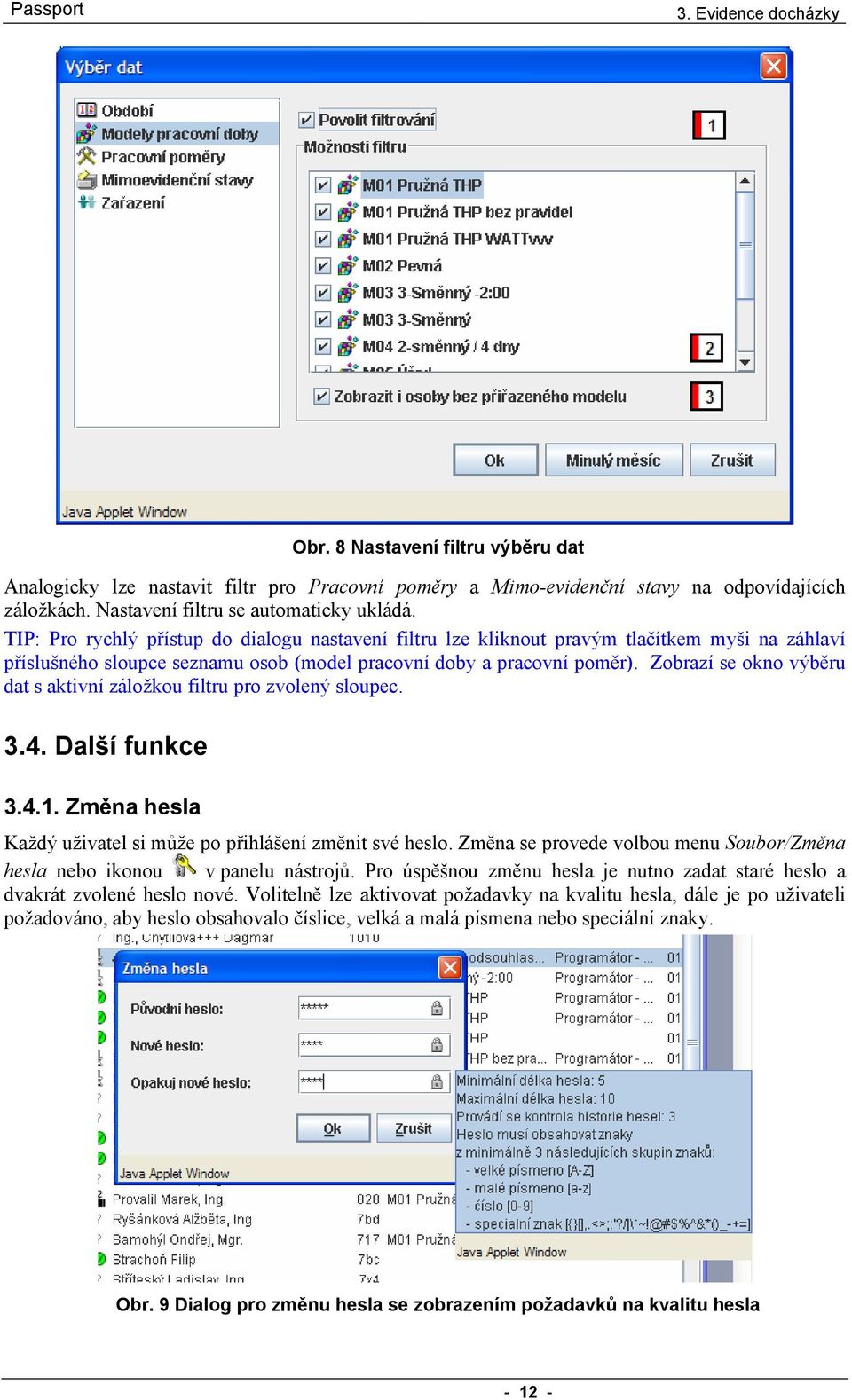 Zobrazí se okno výběru dat s aktivní záložkou filtru pro zvolený sloupec. 3.4. Další funkce 3.4.1. Změna hesla Každý uživatel si může po přihlášení změnit své heslo.