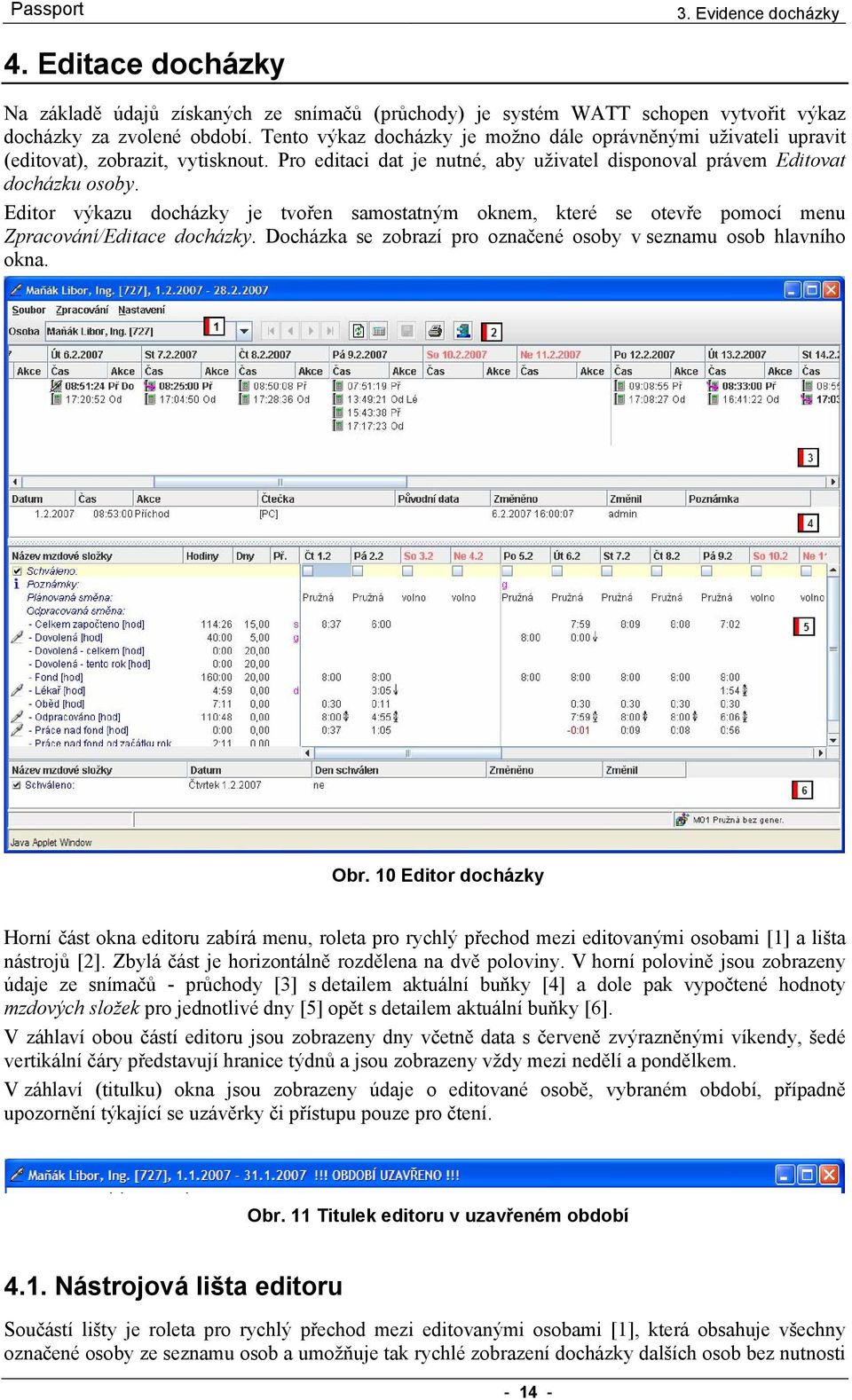 Editor výkazu docházky je tvořen samostatným oknem, které se otevře pomocí menu Zpracování/Editace docházky. Docházka se zobrazí pro označené osoby v seznamu osob hlavního okna. Obr.