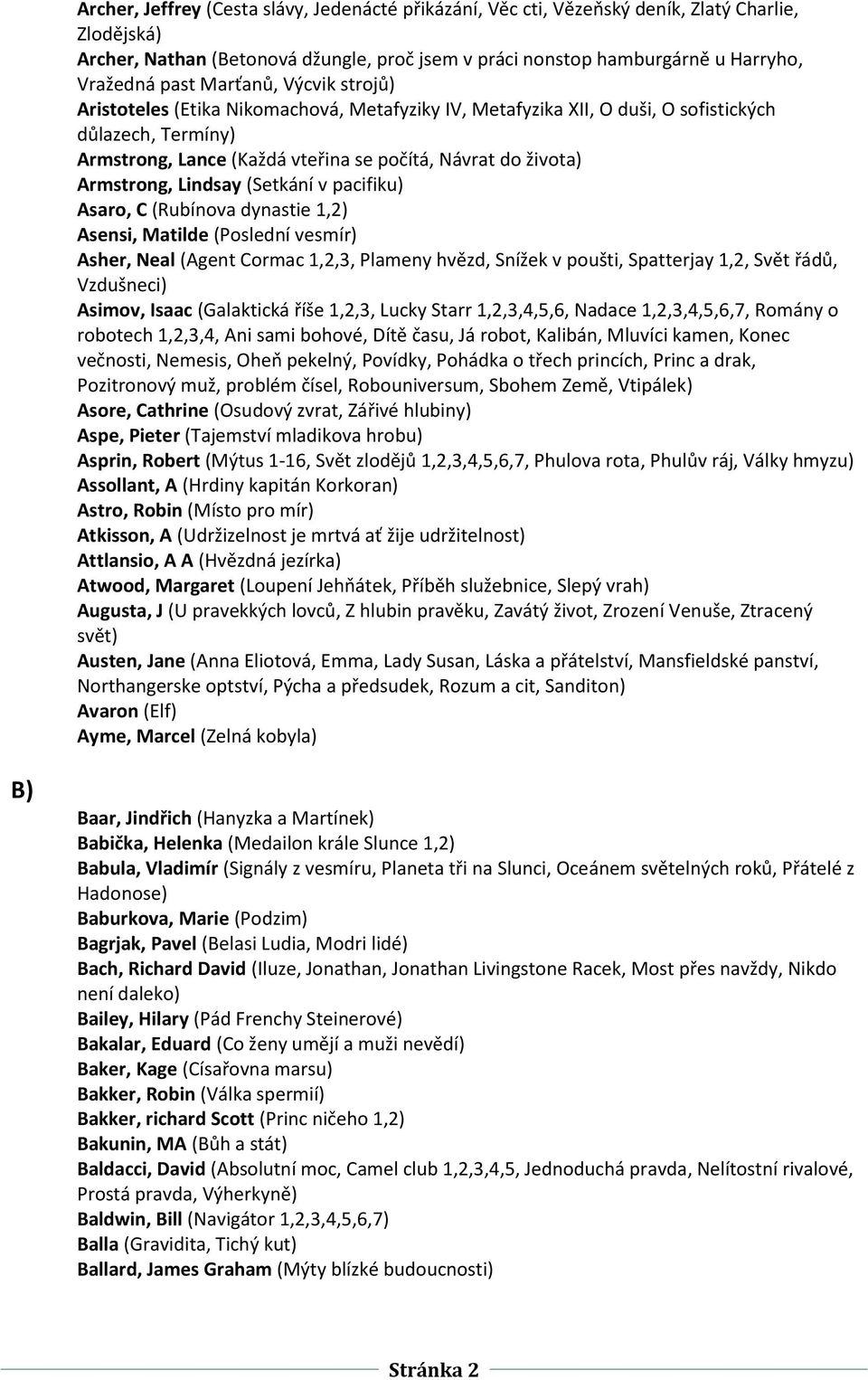 Armstrong, Lindsay (Setkání v pacifiku) Asaro, C (Rubínova dynastie 1,2) Asensi, Matilde (Poslední vesmír) Asher, Neal (Agent Cormac 1,2,3, Plameny hvězd, Snížek v poušti, Spatterjay 1,2, Svět řádů,