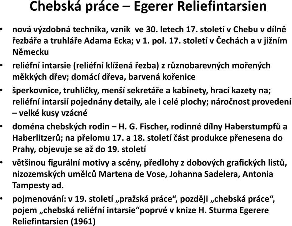 století v Čechách a v jižním Německu reliéfní intarsie (reliéfní klížená řezba) z různobarevných mořených měkkých dřev; domácí dřeva, barvená kořenice šperkovnice, truhličky, menší sekretáře a