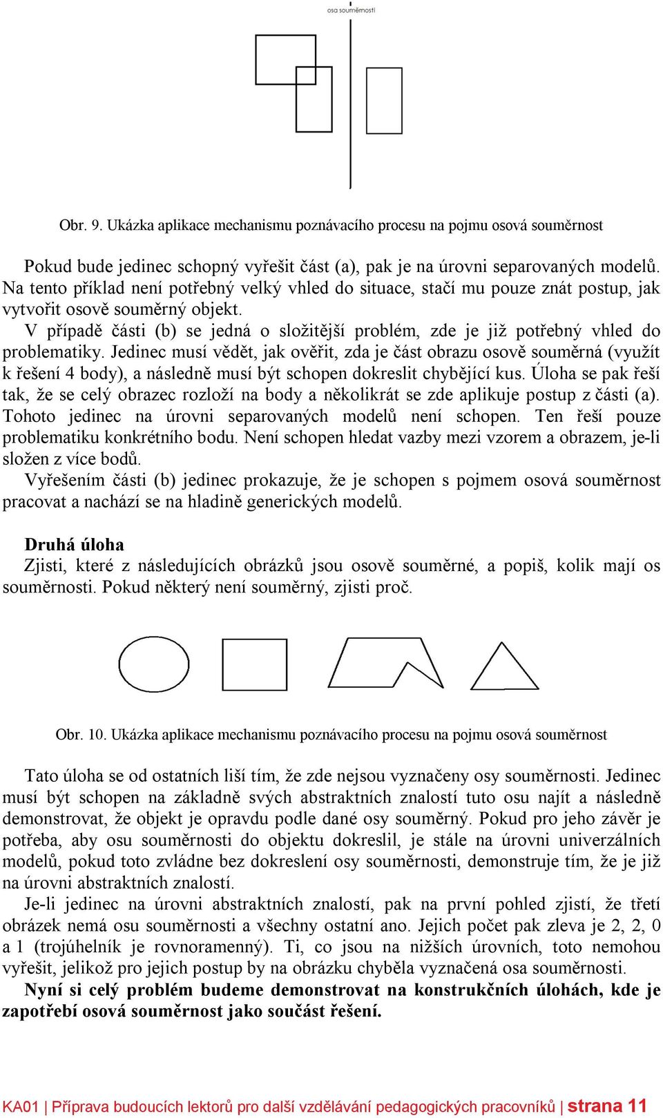 V případě části (b) se jedná o složitější problém, zde je již potřebný vhled do problematiky.