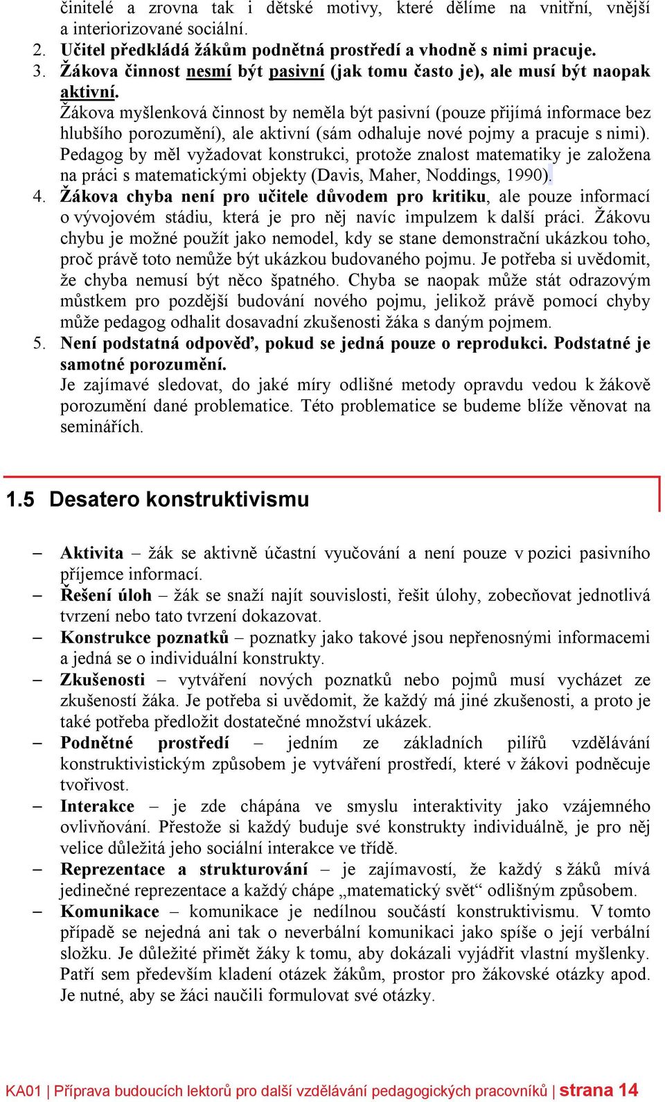 Žákova myšlenková činnost by neměla být pasivní (pouze přijímá informace bez hlubšího porozumění), ale aktivní (sám odhaluje nové pojmy a pracuje s nimi).