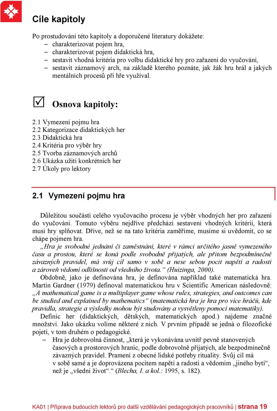 2 Kategorizace didaktických her 2.3 Didaktická hra 2.4 Kritéria pro výběr hry 2.5 Tvorba záznamových archů 2.6 Ukázka užití konkrétních her 2.7 Úkoly pro lektory 2.