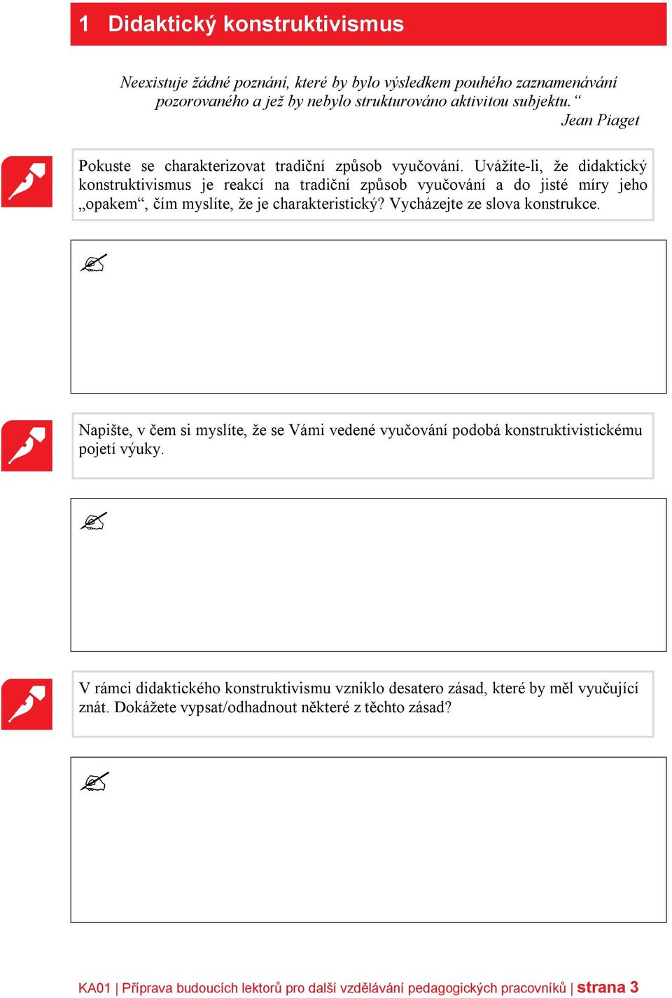 Uvážíte-li, že didaktický konstruktivismus je reakcí na tradiční způsob vyučování a do jisté míry jeho opakem, čím myslíte, že je charakteristický? Vycházejte ze slova konstrukce.