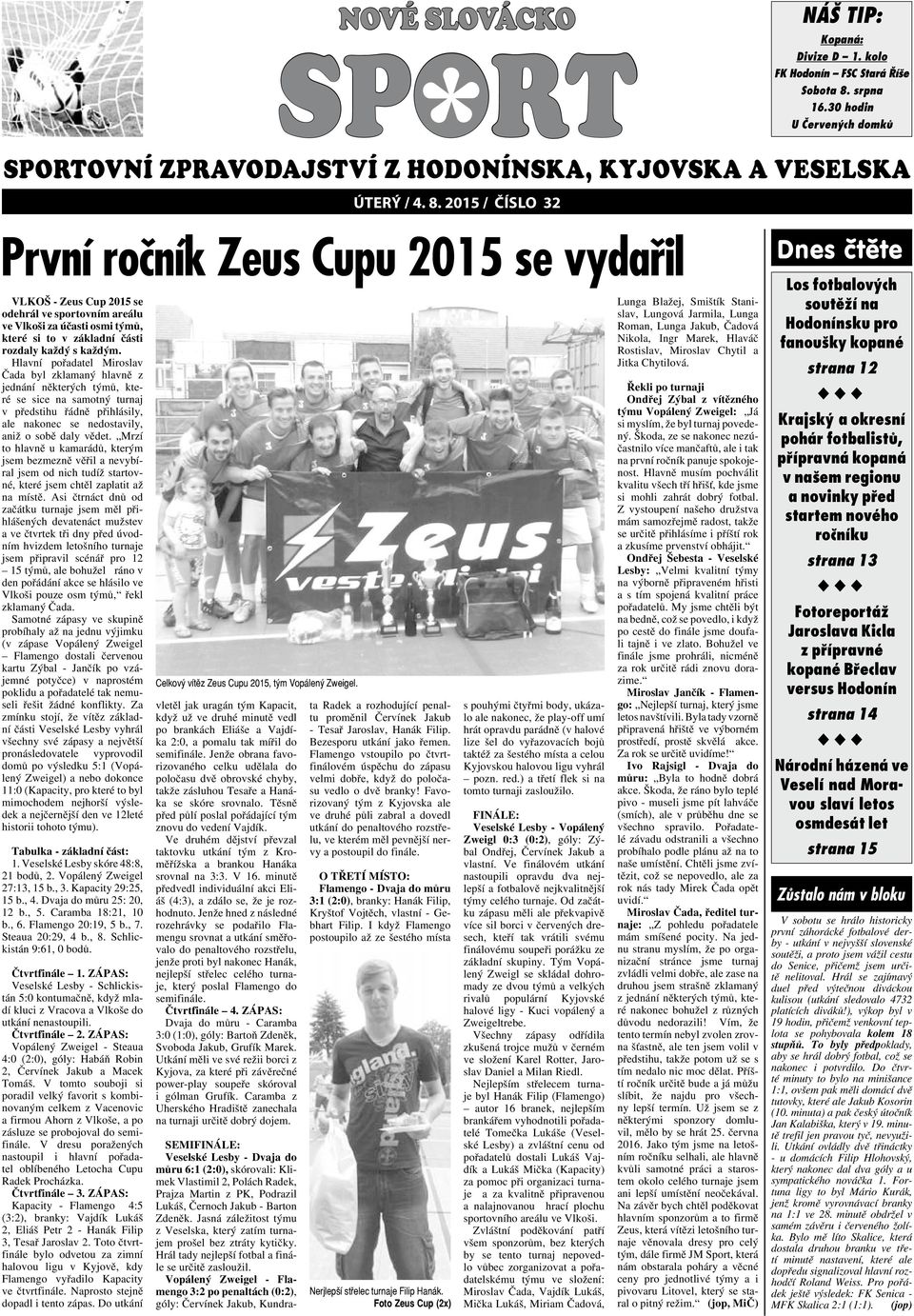 2015 / číslo 32 NÁŠ TIP: Kopaná: První ročník Zeus Cupu 2015 se vydařil VLKOŠ - Zeus Cup 2015 se odehrál ve sportovním areálu ve Vlkoši za účasti osmi týmů, které si to v základní části rozdaly každý