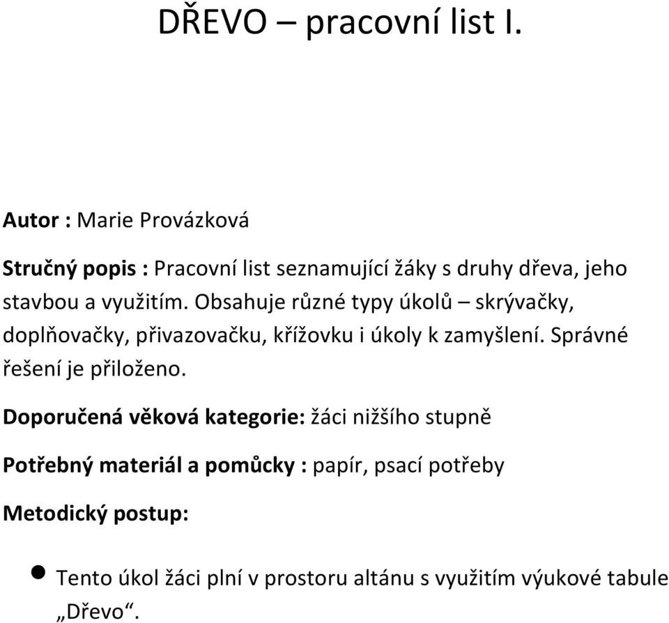 Obsahuje různé typy úkolů skrývačky, doplňovačky, přivazovačku, křížovku i úkoly k zamyšlení.