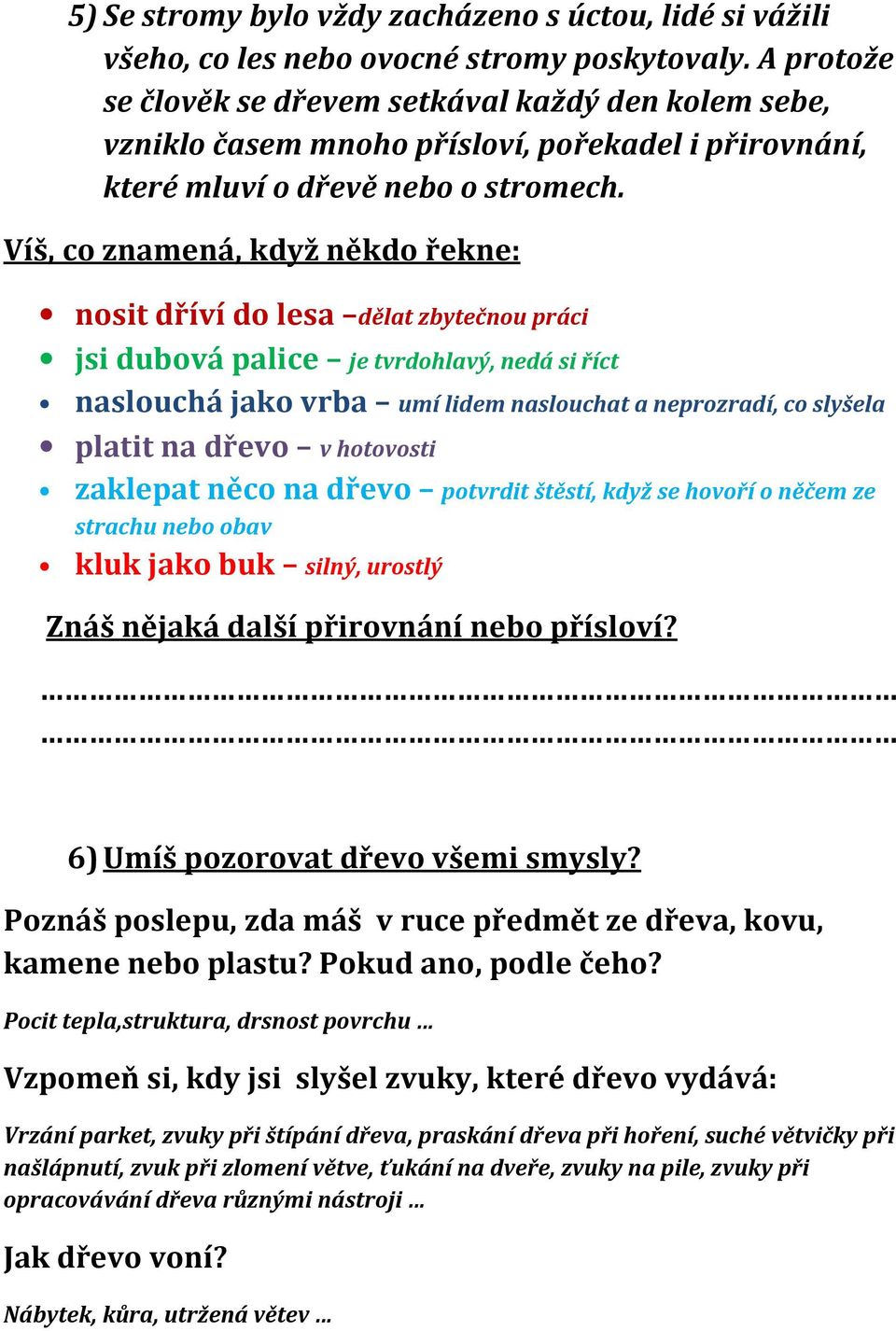 Víš, co znamená, když někdo řekne: nosit dříví do lesa dělat zbytečnou práci jsi dubová palice je tvrdohlavý, nedá si říct naslouchá jako vrba umí lidem naslouchat a neprozradí, co slyšela platit na