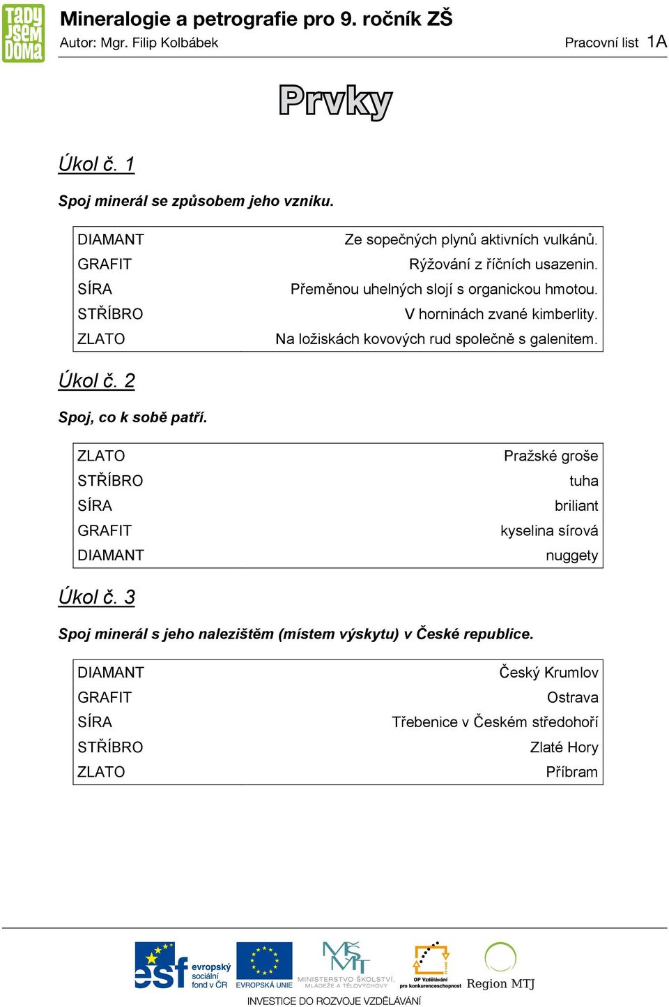 V horninách zvané kimberlity. Na ložiskách kovových rud společně s galenitem. Úkol č. 2 Spoj, co k sobě patří.