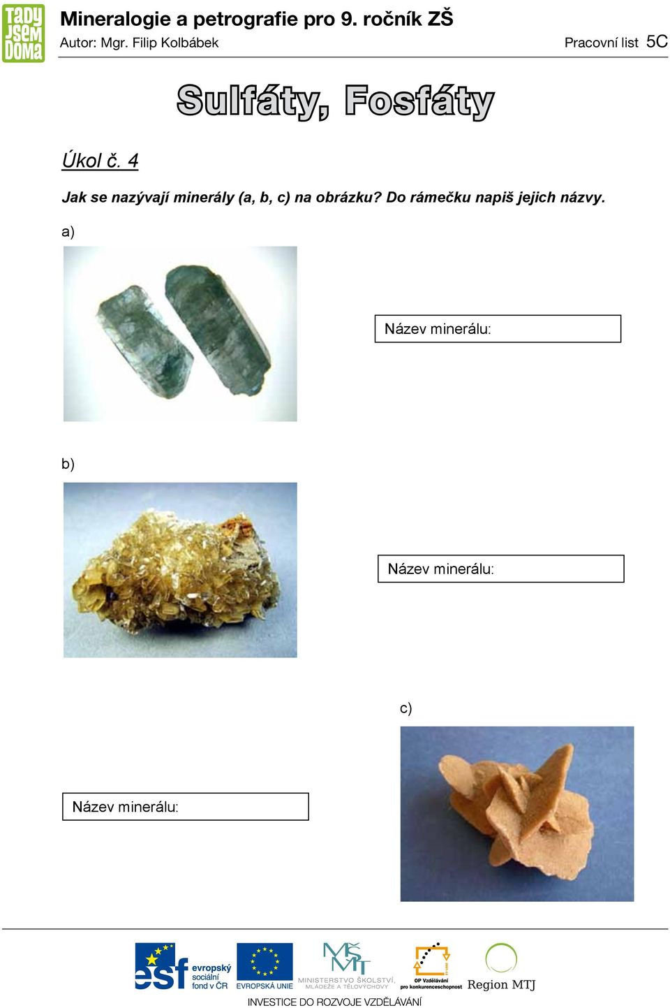 nazývají minerály (a, b, c) na