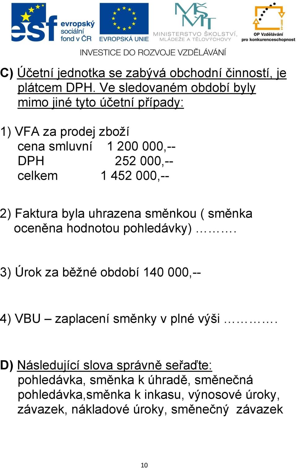 1 452 000,-- 2) Faktura byla uhrazena směnkou ( směnka oceněna hodnotou pohledávky).