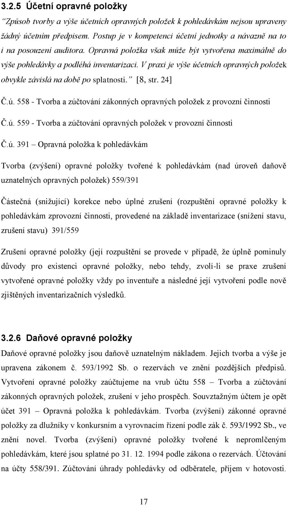 V praxi je výše účetních opravných položek obvykle závislá na době po splatnosti. [8, str. 24] Č.ú. 558 - Tvorba a zúčtování zákonných opravných položek z provozní činnosti Č.ú. 559 - Tvorba a zúčtování opravných položek v provozní činnosti Č.