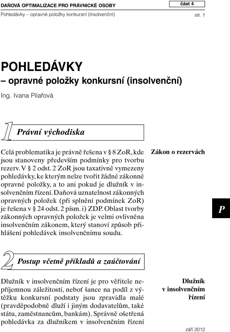 2 ZoR jsou taxativně vymezeny pohledávky, ke kterým nelze tvořit žádné zákonné opravné položky, a to ani pokud je dlužník v insolvenčním řízení.