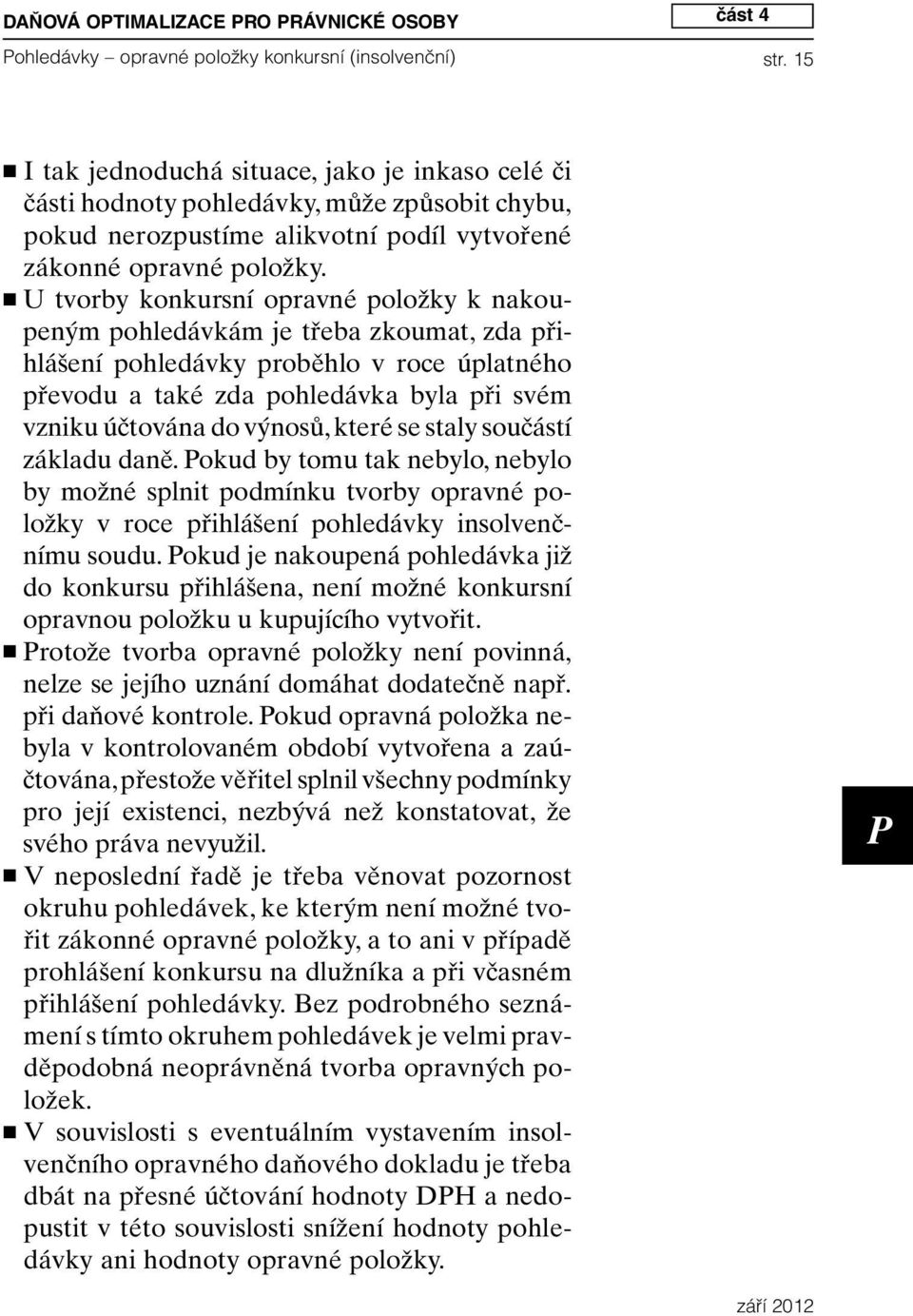 U tvorby konkursní opravné položky k nakoupeným pohledávkám je třeba zkoumat, zda přihlášení pohledávky proběhlo v roce úplatného převodu a také zda pohledávka byla při svém vzniku účtována do