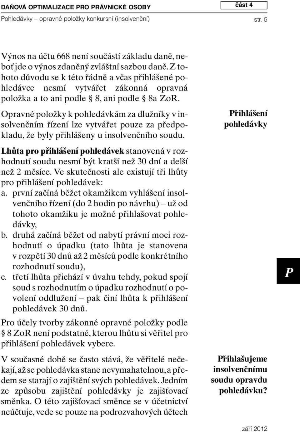 Opravné položky k pohledávkám za dlužníky v insolvenčním řízení lze vytvářet pouze za předpokladu, že byly přihlášeny u insolvenčního soudu.