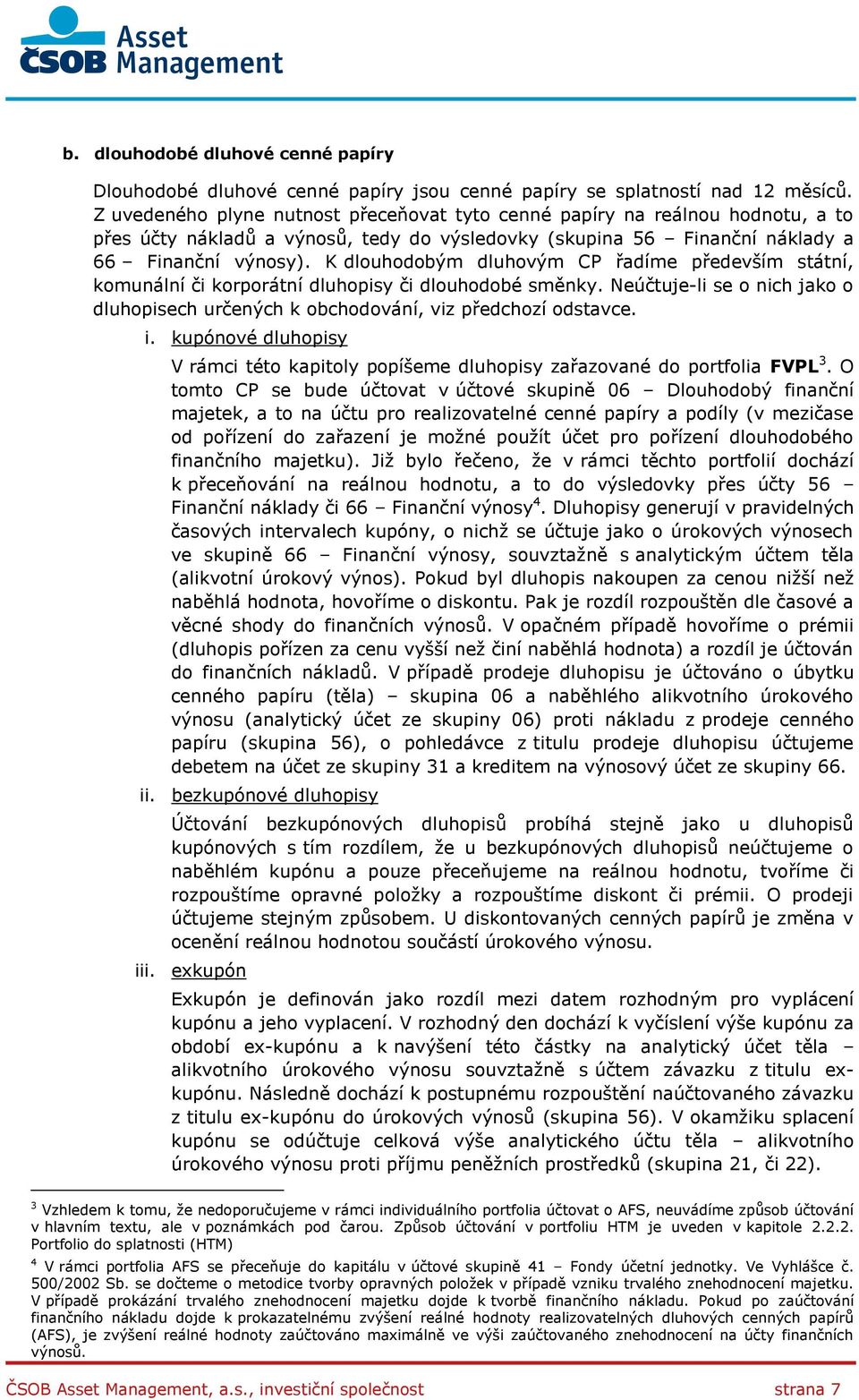 K dlouhodobým dluhovým CP řadíme především státní, komunální či korporátní dluhopisy či dlouhodobé směnky. Neúčtuje-li se o nich jako o dluhopisech určených k obchodování, viz předchozí odstavce. i.