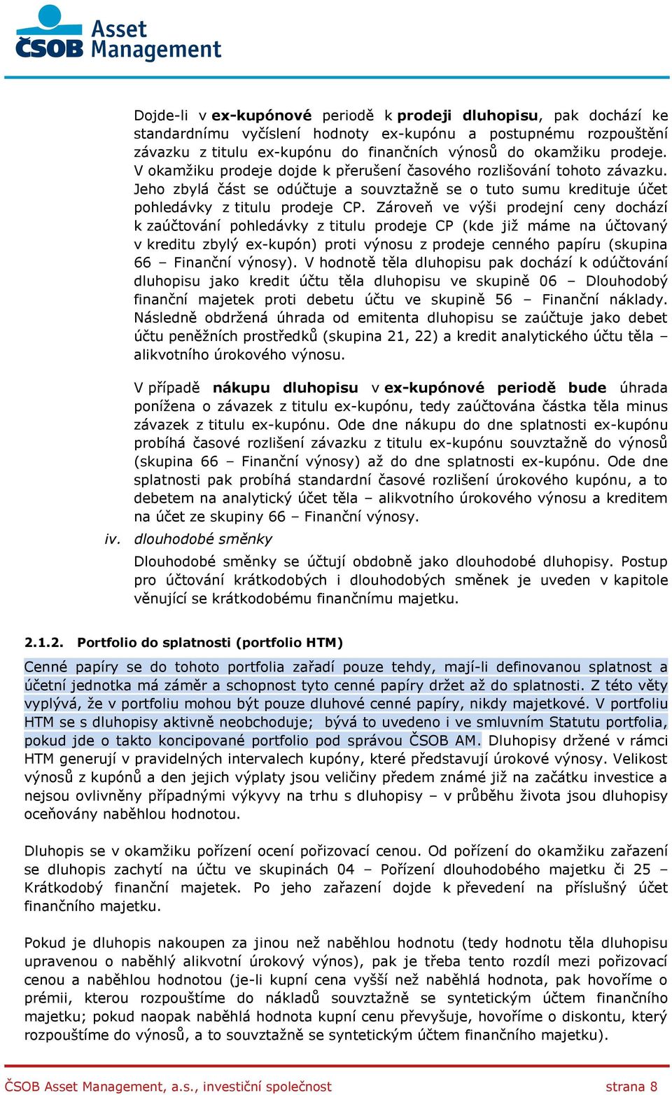 Zároveň ve výši prodejní ceny dochází k zaúčtování pohledávky z titulu prodeje CP (kde již máme na účtovaný v kreditu zbylý ex-kupón) proti výnosu z prodeje cenného papíru (skupina 66 Finanční