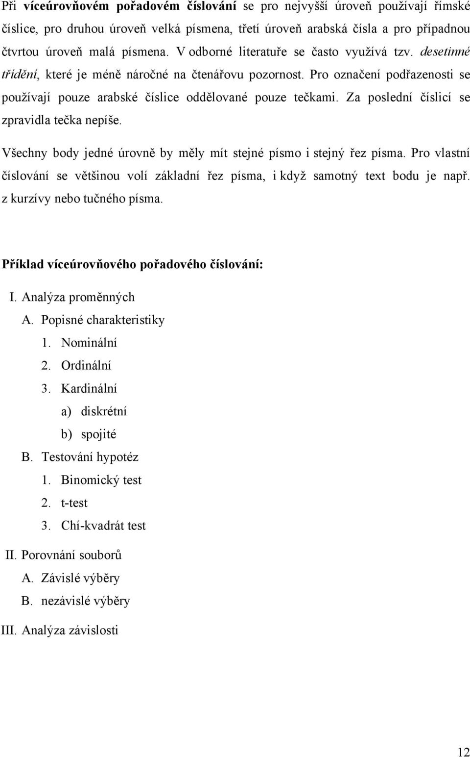 Za poslední číslicí se zpravidla tečka nepíše. Všechny body jedné úrovně by měly mít stejné písmo i stejný řez písma.