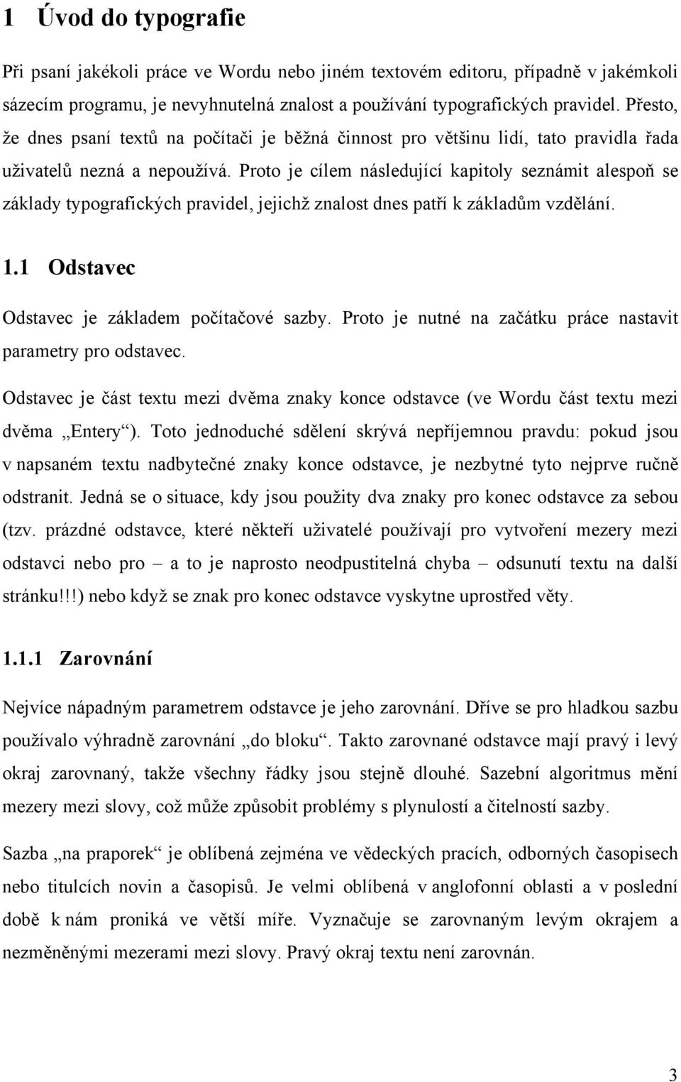 Proto je cílem následující kapitoly seznámit alespoň se základy typografických pravidel, jejichž znalost dnes patří k základům vzdělání. 1.1 Odstavec Odstavec je základem počítačové sazby.