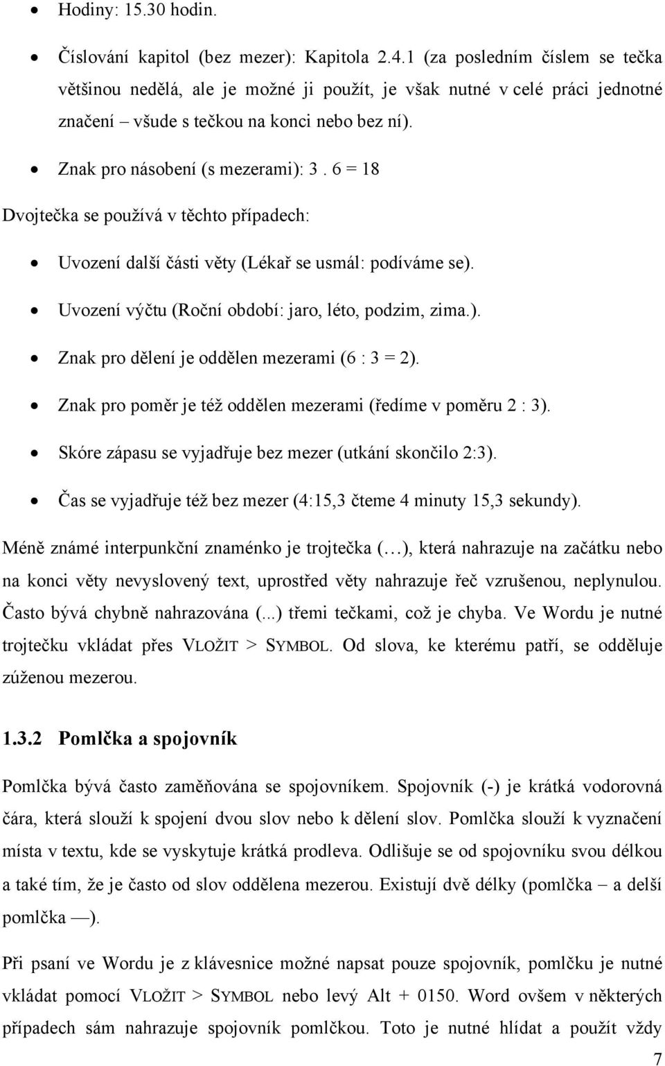 6 = 18 Dvojtečka se používá v těchto případech: Uvození další části věty (Lékař se usmál: podíváme se). Uvození výčtu (Roční období: jaro, léto, podzim, zima.). Znak pro dělení je oddělen mezerami (6 : 3 = 2).