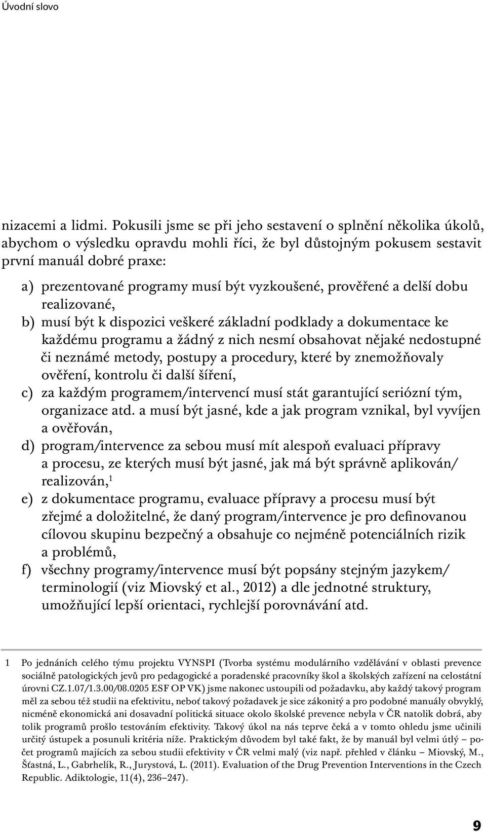 vyzkoušené, prověřené a delší dobu realizované, b) musí být k dispozici veškeré základní podklady a dokumentace ke každému programu a žádný z nich nesmí obsahovat nějaké nedostupné či neznámé metody,