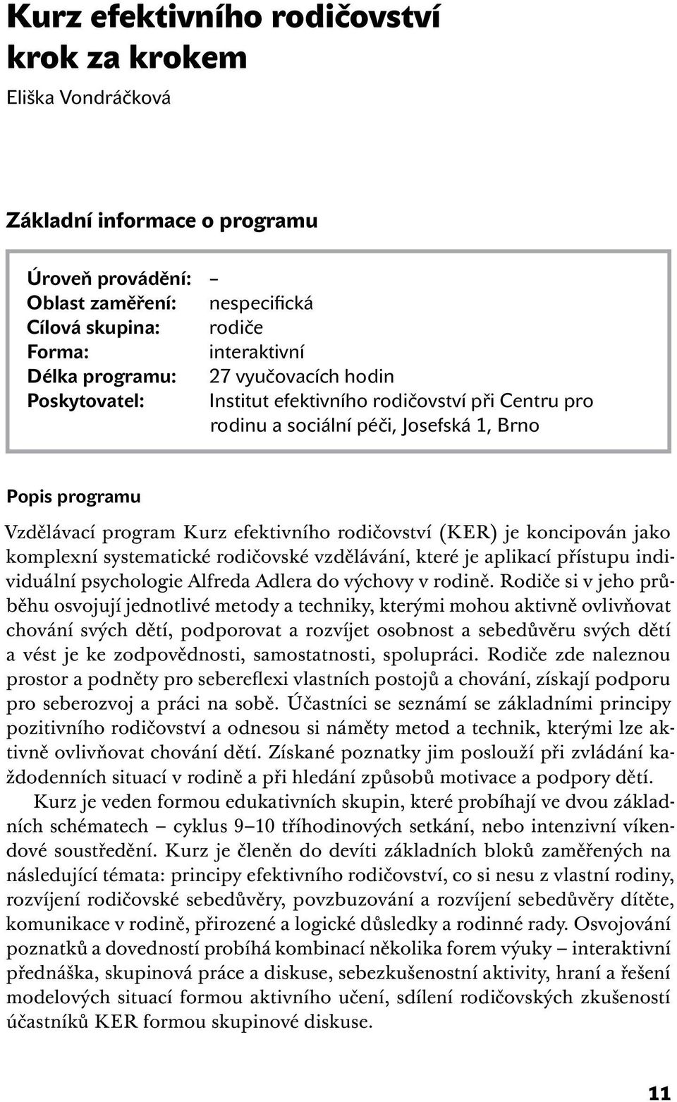 koncipován jako komplexní systematické rodičovské vzdělávání, které je aplikací přístupu individuální psychologie Alfreda Adlera do výchovy v rodině.