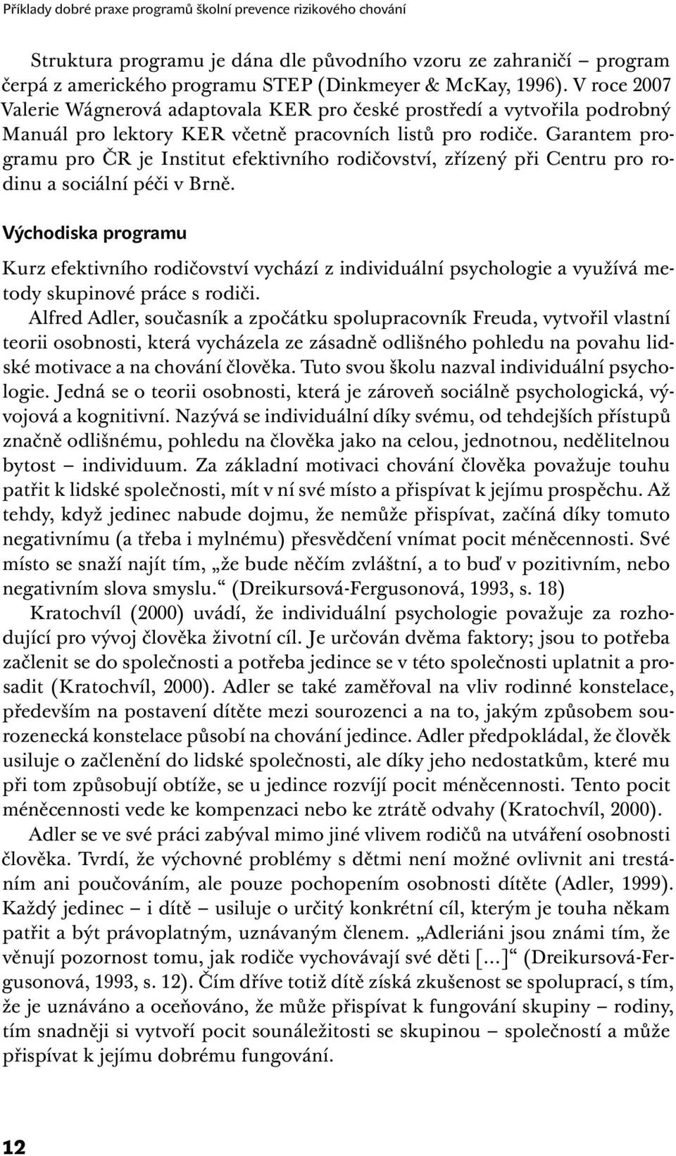 Garantem programu pro ČR je Institut efektivního rodičovství, zřízený při Centru pro rodinu a sociální péči v Brně.