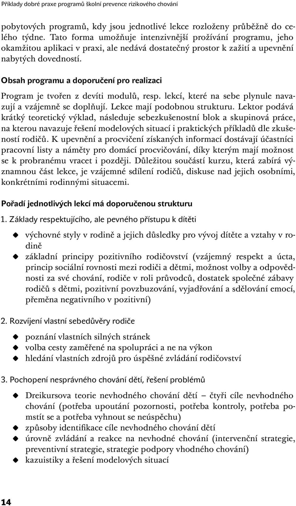 Obsah programu a doporučení pro realizaci Program je tvořen z devíti modulů, resp. lekcí, které na sebe plynule navazují a vzájemně se doplňují. Lekce mají podobnou strukturu.