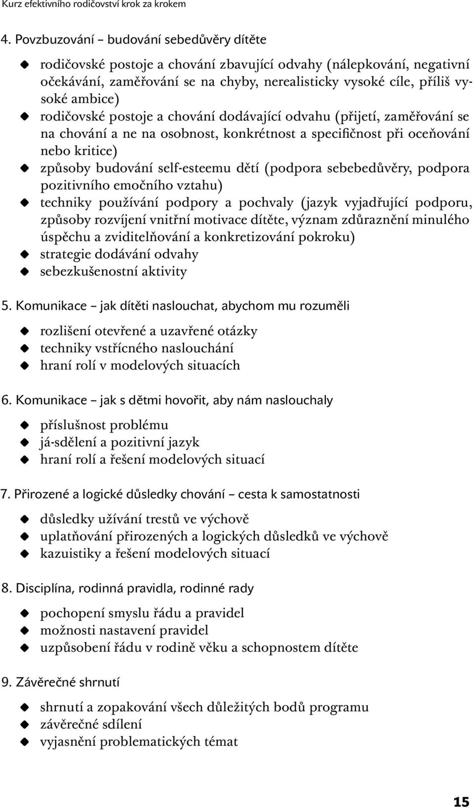 rodičovské postoje a chování dodávající odvahu (přijetí, zaměřování se na chování a ne na osobnost, konkrétnost a specifičnost při oceňování nebo kritice) způsoby budování self-esteemu dětí (podpora