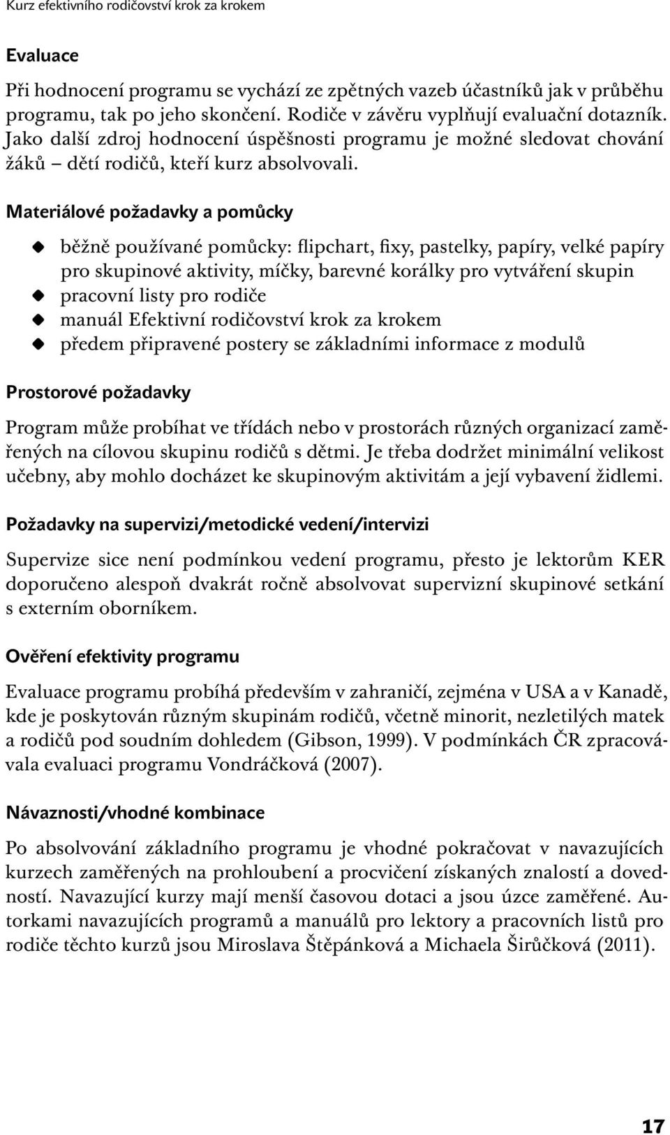 Materiálové požadavky a pomůcky běžně používané pomůcky: flipchart, fixy, pastelky, papíry, velké papíry pro skupinové aktivity, míčky, barevné korálky pro vytváření skupin pracovní listy pro rodiče