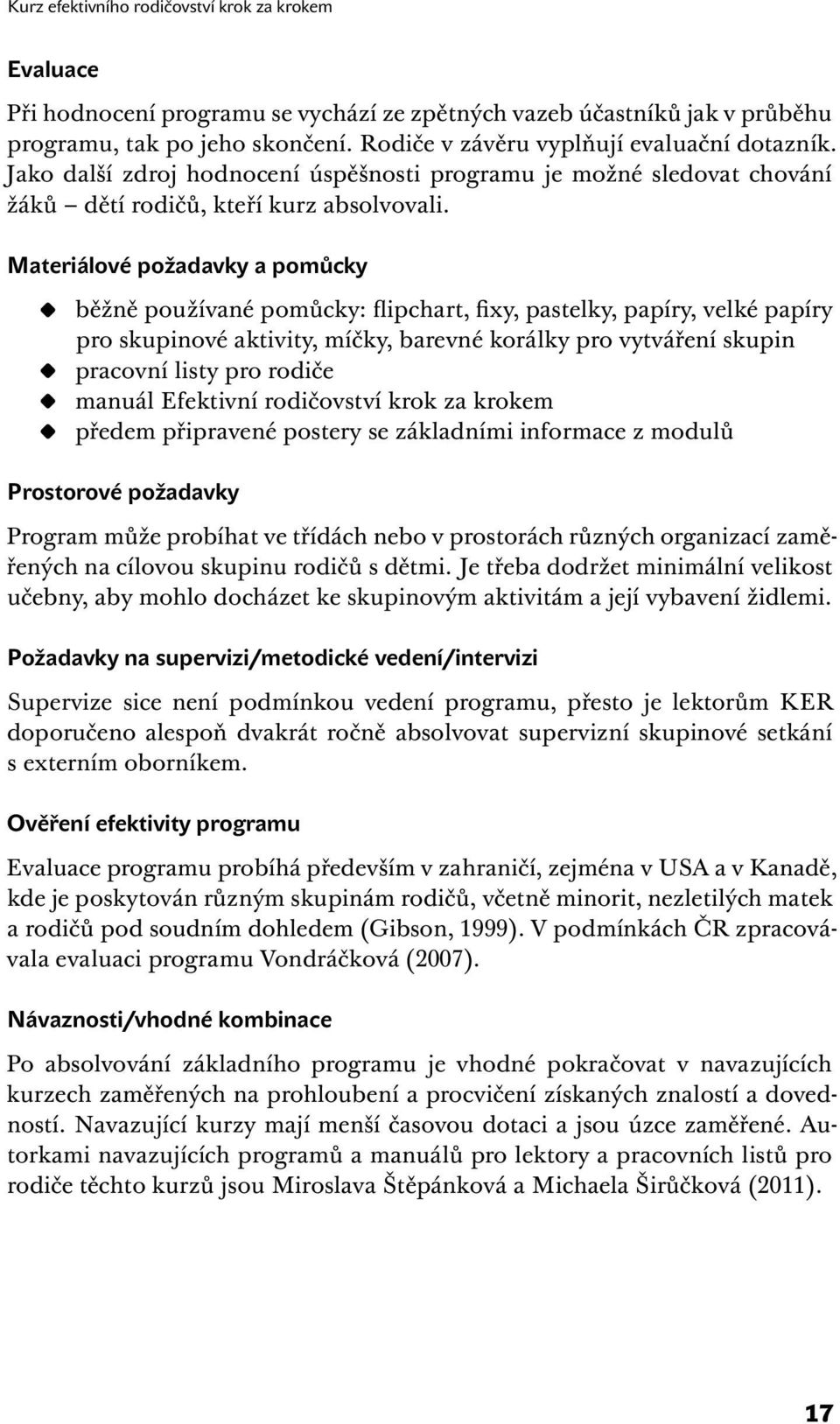 Materiálové požadavky a pomůcky běžně používané pomůcky: flipchart, fixy, pastelky, papíry, velké papíry pro skupinové aktivity, míčky, barevné korálky pro vytváření skupin pracovní listy pro rodiče