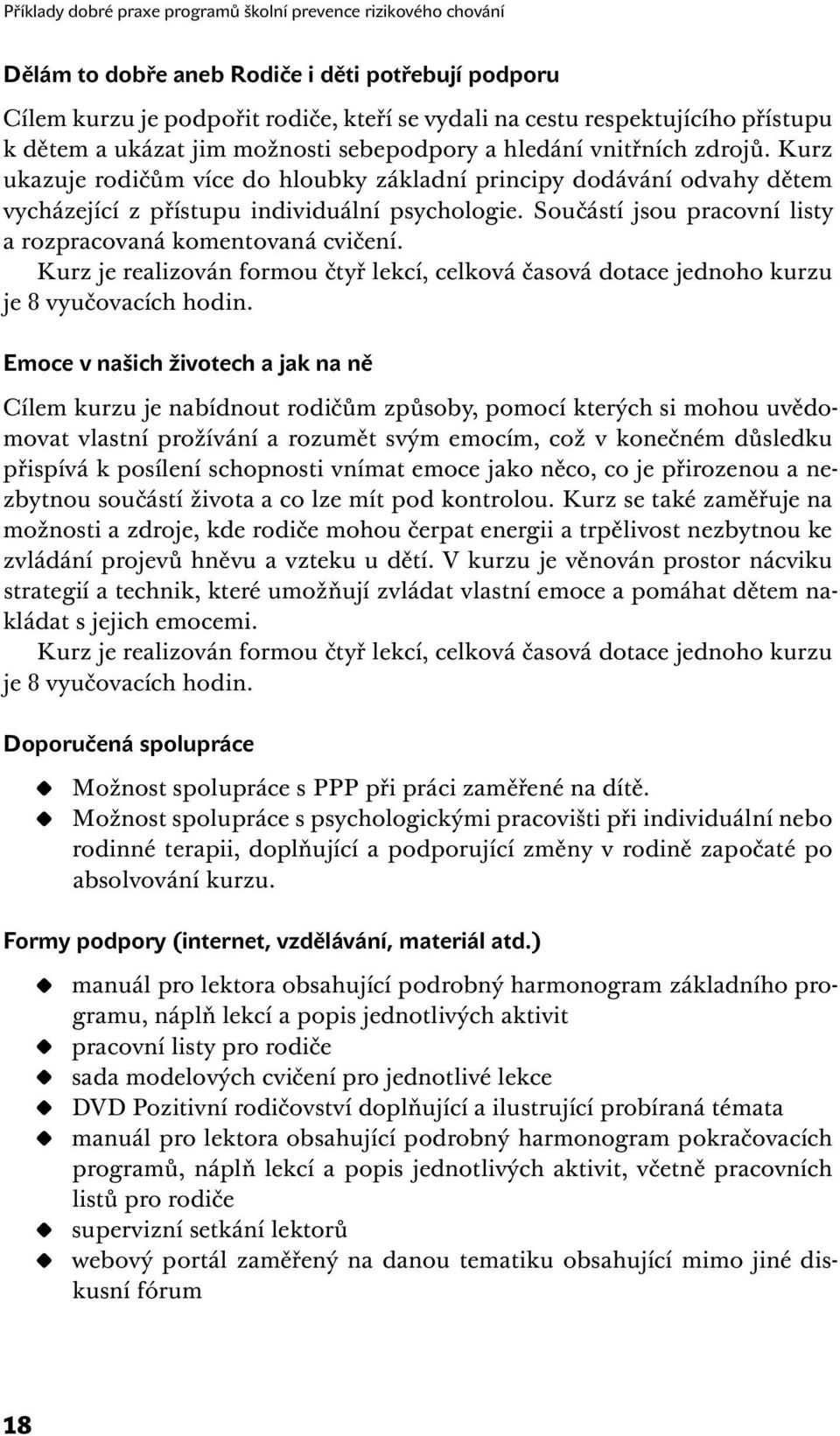 Součástí jsou pracovní listy a rozpracovaná komentovaná cvičení. Kurz je realizován formou čtyř lekcí, celková časová dotace jednoho kurzu je 8 vyučovacích hodin.