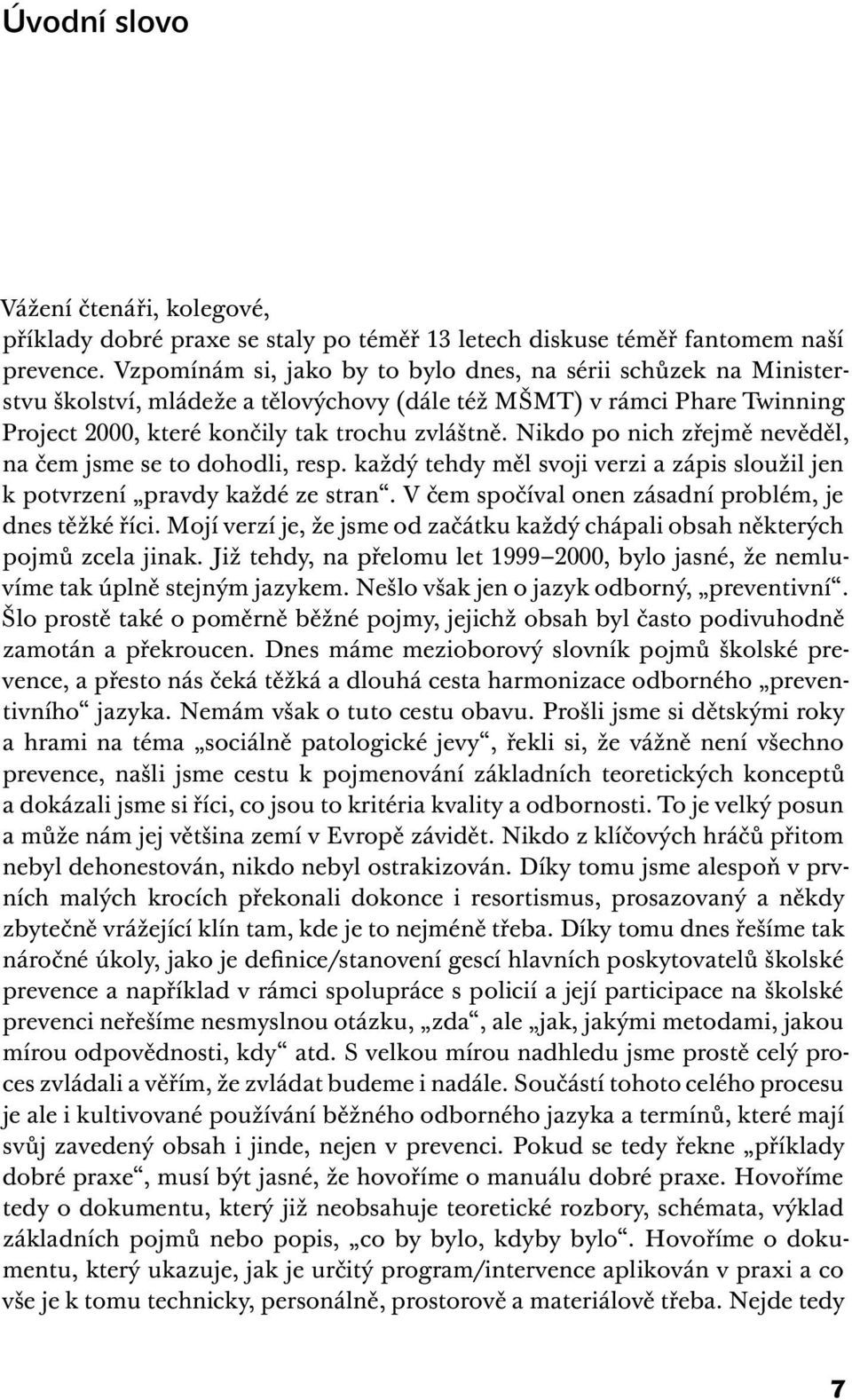 Nikdo po nich zřejmě nevěděl, na čem jsme se to dohodli, resp. každý tehdy měl svoji verzi a zápis sloužil jen k potvrzení pravdy každé ze stran.