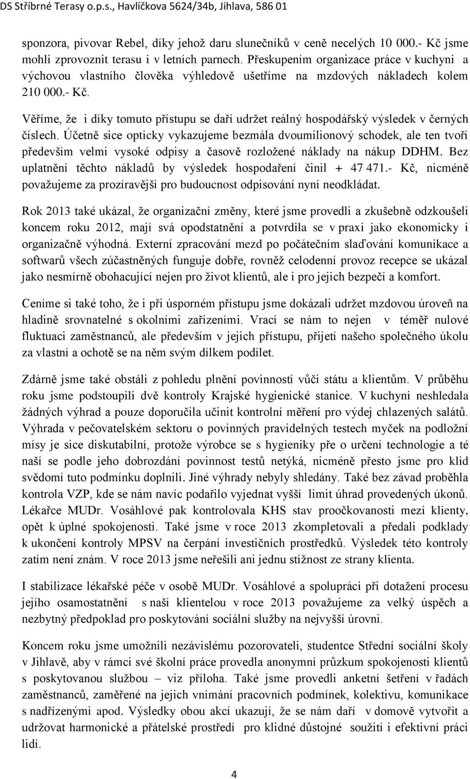 Věříme, že i díky tomuto přístupu se daří udržet reálný hospodářský výsledek v černých číslech.