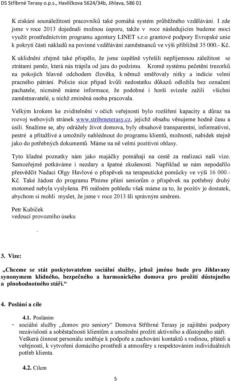 - Kč. K uklidnění zřejmě také přispělo, že jsme úspěšně vyřešili nepříjemnou záležitost se ztrátami peněz, která nás trápila od jara do podzimu.