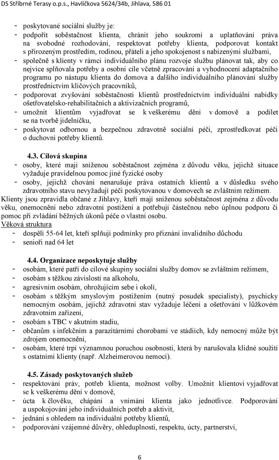 včetně zpracování a vyhodnocení adaptačního programu po nástupu klienta do domova a dalšího individuálního plánování služby prostřednictvím klíčových pracovníků, - podporovat zvyšování soběstačnosti