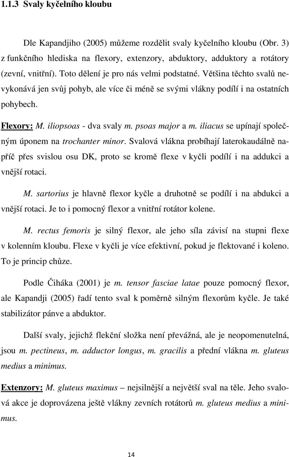 psoas major a m. iliacus se upínají společným úponem na trochanter minor.