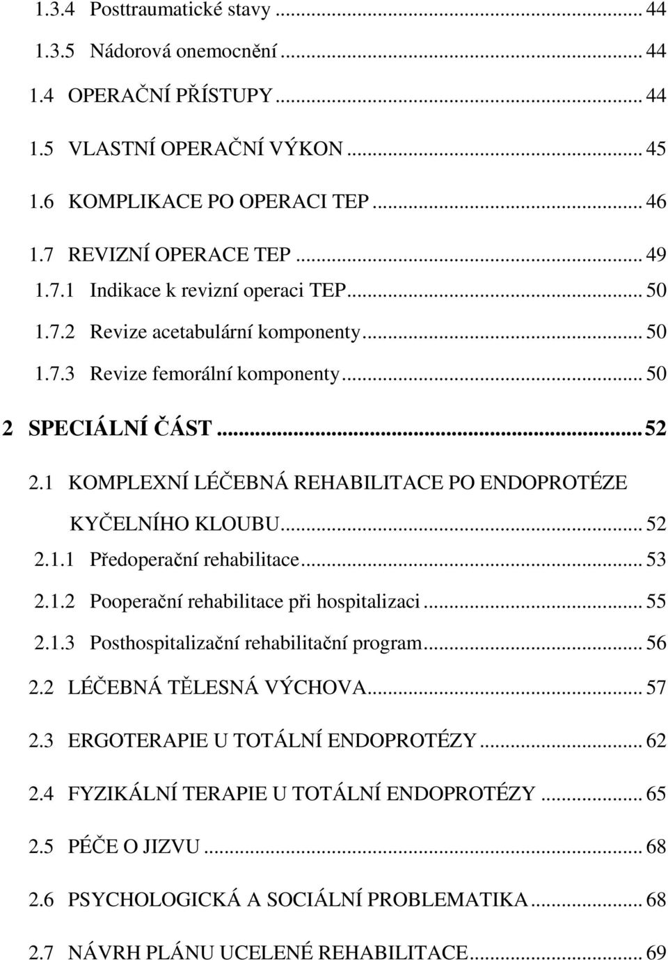 .. 53 2.1.2 Pooperační rehabilitace při hospitalizaci... 55 2.1.3 Posthospitalizační rehabilitační program... 56 2.2 LÉČEBNÁ TĚLESNÁ VÝCHOVA... 57 2.3 ERGOTERAPIE U TOTÁLNÍ ENDOPROTÉZY... 62 2.