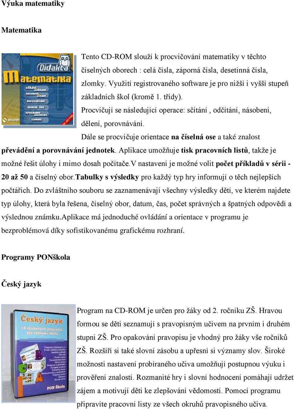 Dále se procvičuje orientace na číselná ose a také znalost převádění a porovnávání jednotek. Aplikace umožňuje tisk pracovních listů, takže je možné řešit úlohy i mimo dosah počítače.