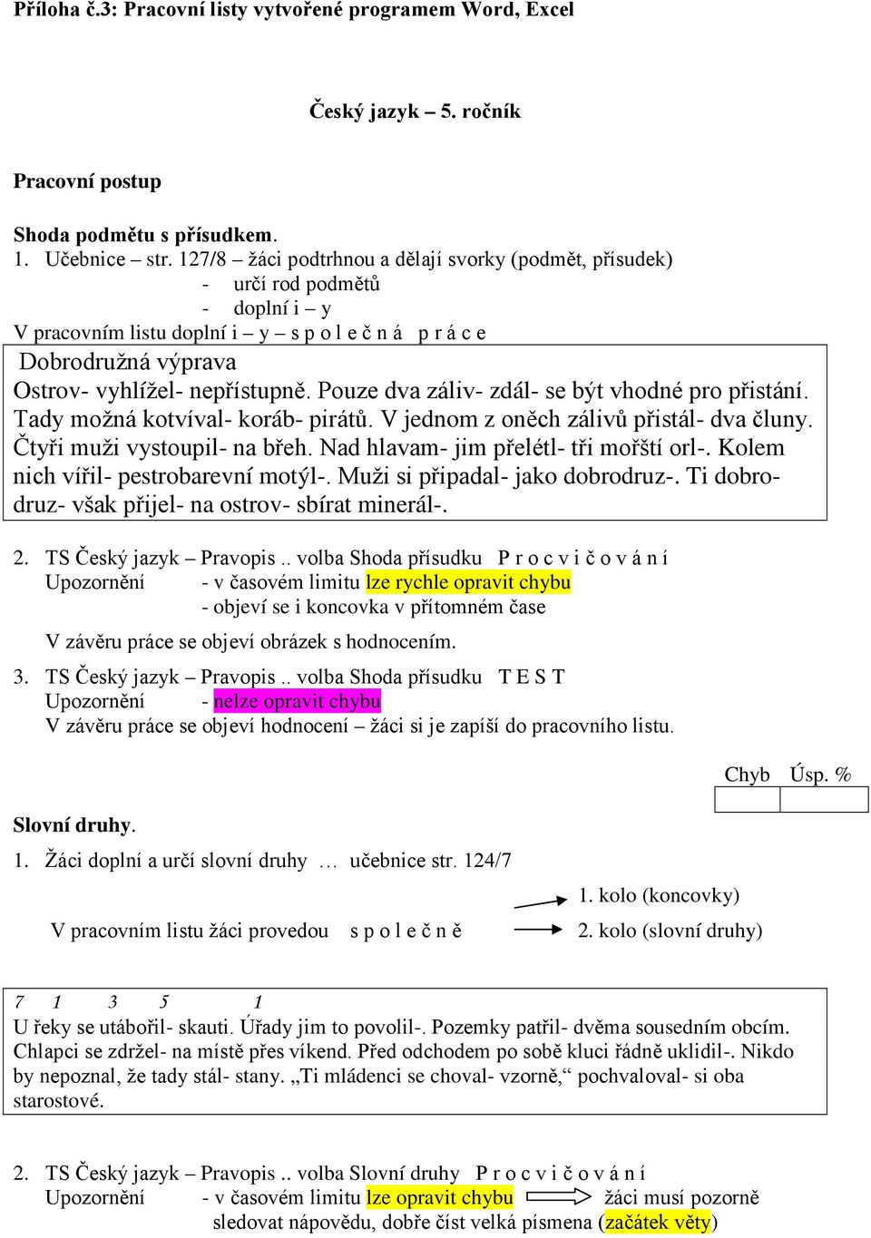 Pouze dva záliv- zdál- se být vhodné pro přistání. Tady možná kotvíval- koráb- pirátů. V jednom z oněch zálivů přistál- dva čluny. Čtyři muži vystoupil- na břeh.