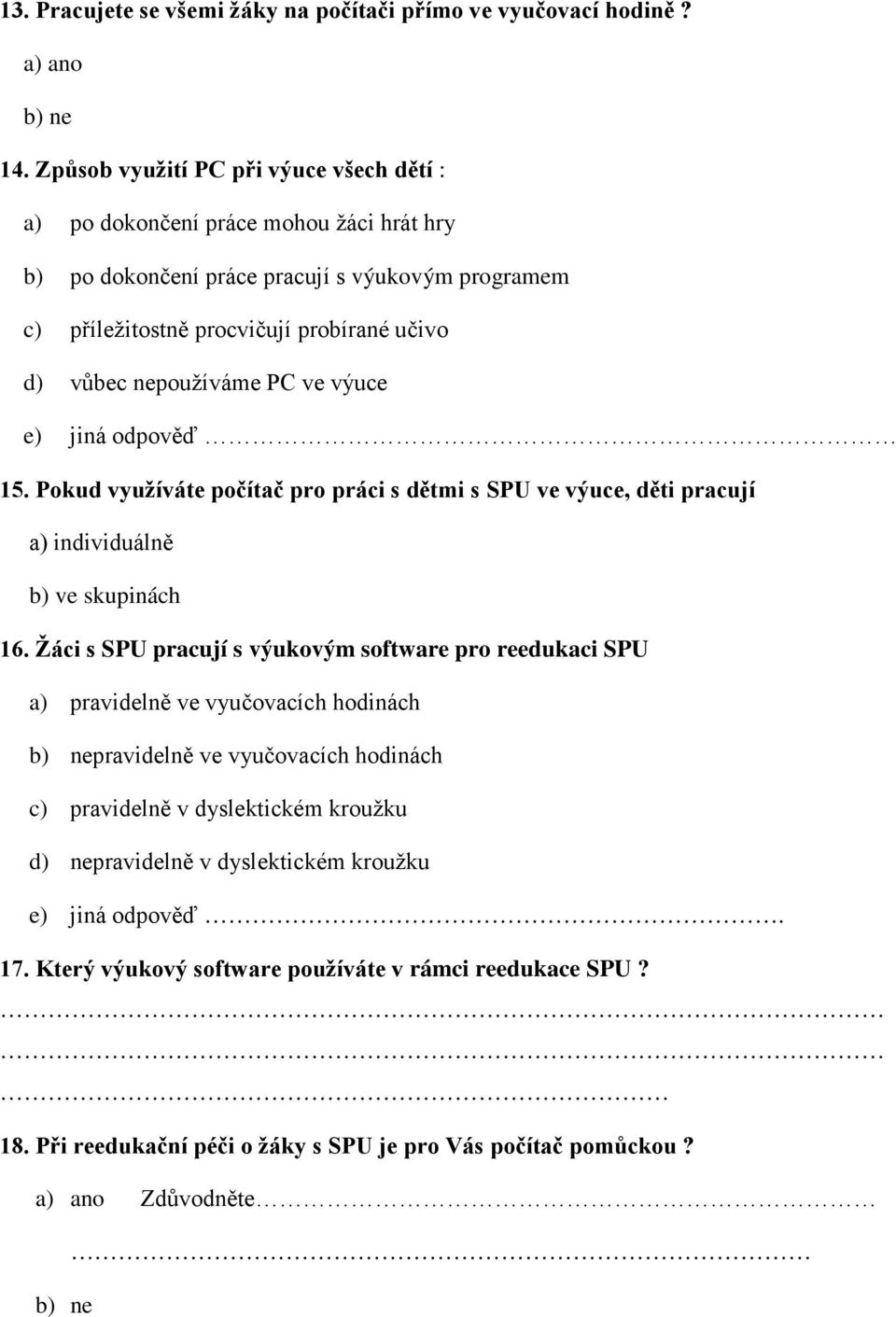 PC ve výuce e) jiná odpověď 15. Pokud využíváte počítač pro práci s dětmi s SPU ve výuce, děti pracují a) individuálně b) ve skupinách 16.