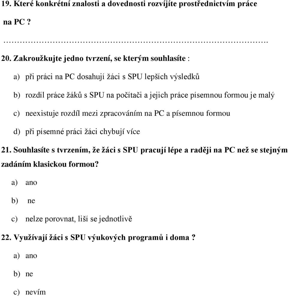 jejich práce písemnou formou je malý c) neexistuje rozdíl mezi zpracováním na PC a písemnou formou d) při písemné práci žáci chybují více 21.