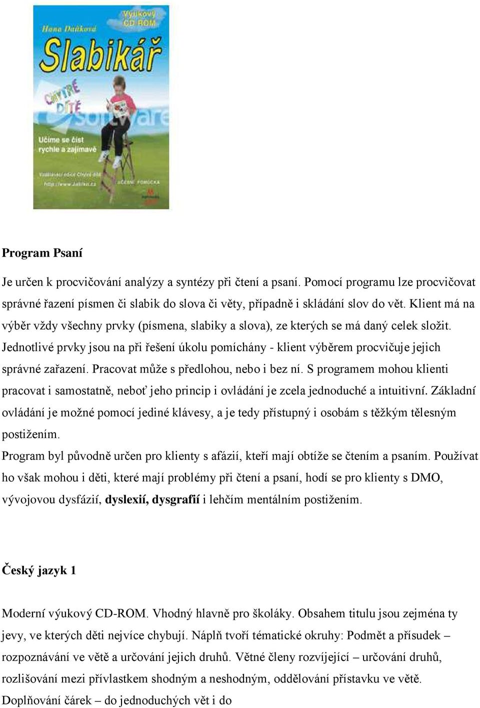 Jednotlivé prvky jsou na při řešení úkolu pomíchány - klient výběrem procvičuje jejich správné zařazení. Pracovat může s předlohou, nebo i bez ní.