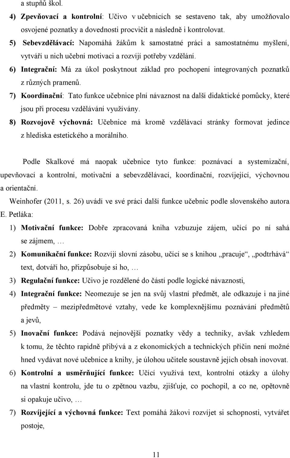 6) Integrační: Má za úkol poskytnout základ pro pochopení integrovaných poznatků z různých pramenů.