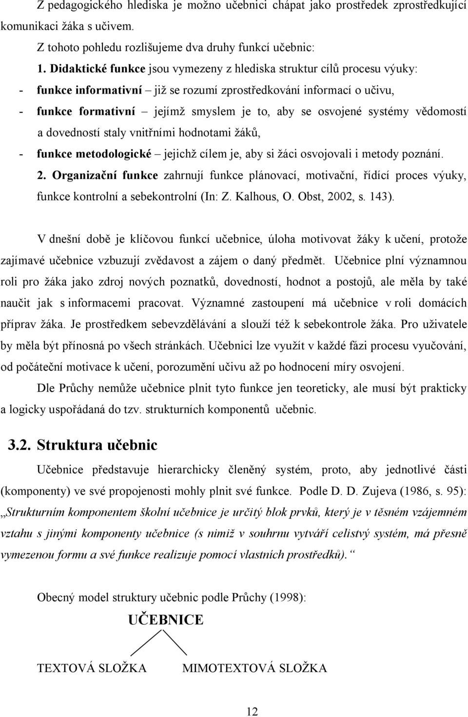 osvojené systémy vědomostí a dovedností staly vnitřními hodnotami žáků, - funkce metodologické jejichž cílem je, aby si žáci osvojovali i metody poznání. 2.