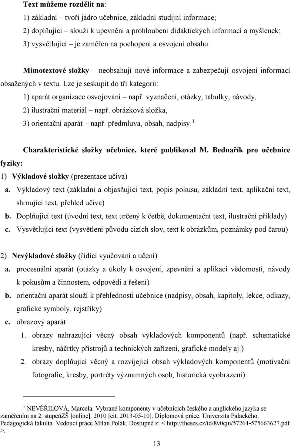 vyznačení, otázky, tabulky, návody, 2) ilustrační materiál např. obrázková složka, 3) orientační aparát např. předmluva, obsah, nadpisy. 1 Charakteristické složky učebnice, které publikoval M.