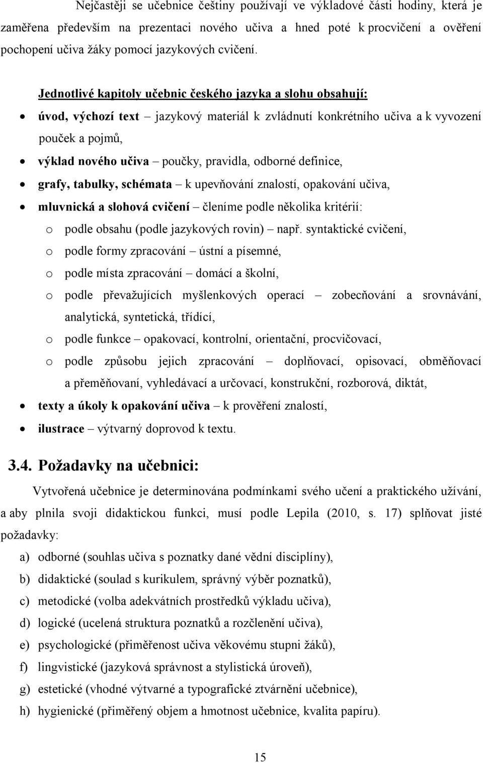 Jednotlivé kapitoly učebnic českého jazyka a slohu obsahují: úvod, výchozí text jazykový materiál k zvládnutí konkrétního učiva a k vyvození pouček a pojmů, výklad nového učiva poučky, pravidla,