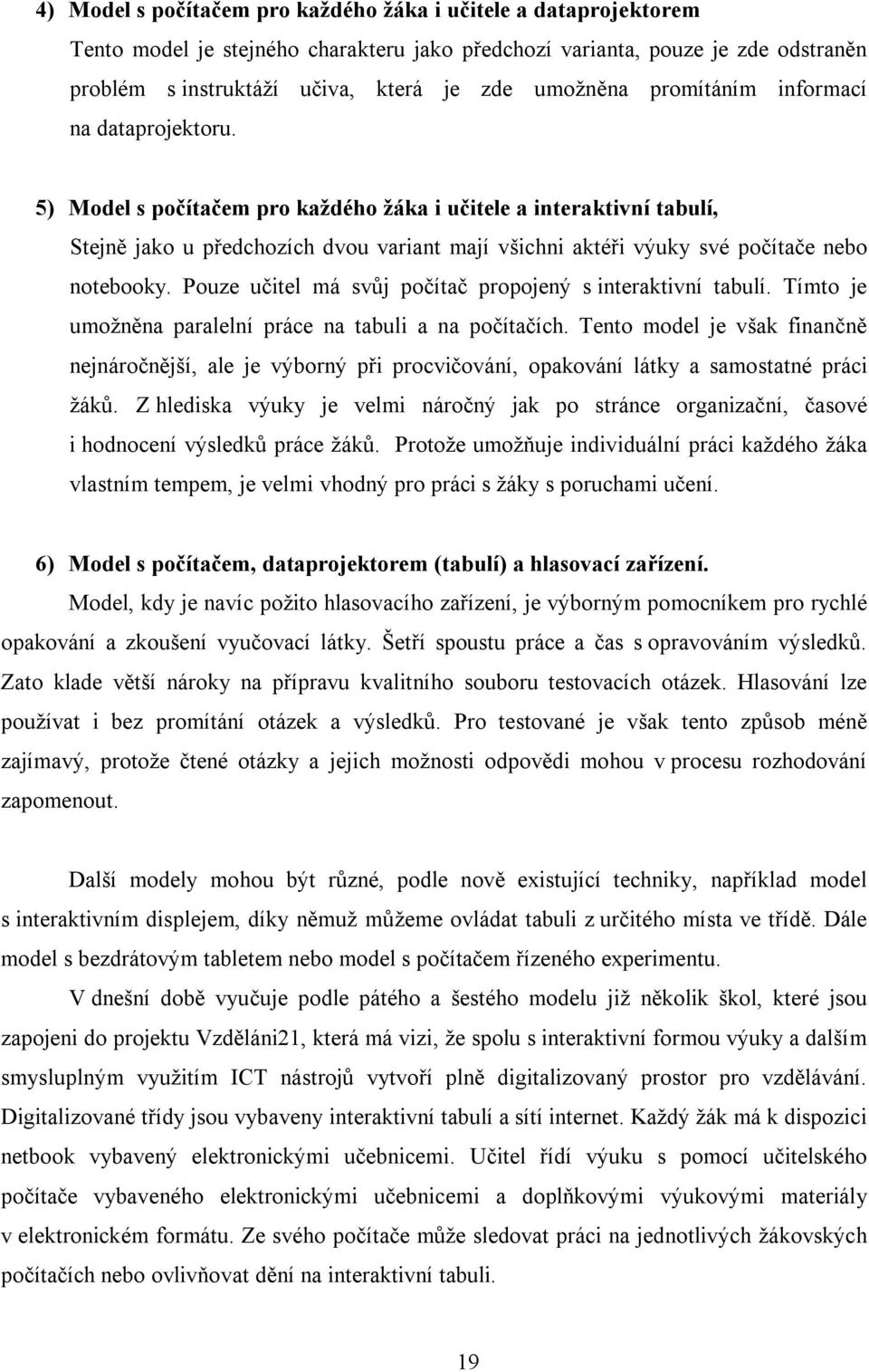 5) Model s počítačem pro každého žáka i učitele a interaktivní tabulí, Stejně jako u předchozích dvou variant mají všichni aktéři výuky své počítače nebo notebooky.